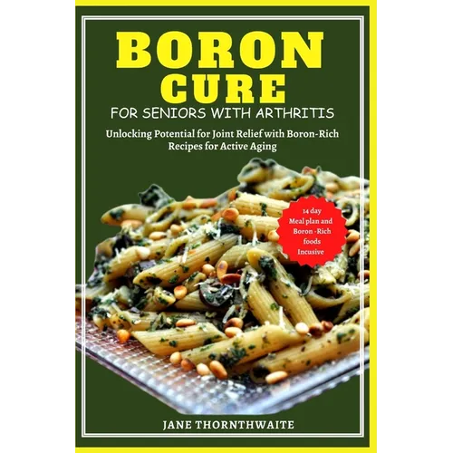 Boron Cure for Seniors with Arthritis: Unlocking Potential for Joint Relief with BoronRich Recipes for Active Aging
