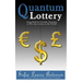 Quantum Lottery: Using Modern Scientific Principles to Win Any Lottery in the World!