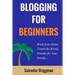 Blogging For Beginners: Work from Home, Travel the World, Provide for Your Family