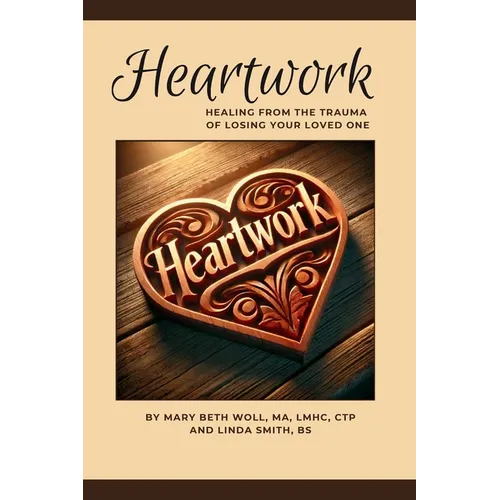 Heartwork: Healing from the trauma of losing your loved one