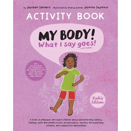 My Body! What I Say Goes! Activity Book Kiah's Edition: Teach children about body safety, safe and unsafe touch, private parts, consent, respect, secr