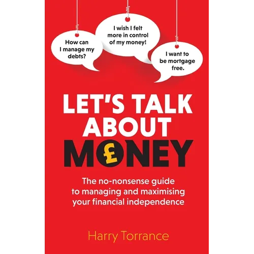 Let's Talk About Money: The no-nonsense guide to managing and maximising your financial independence