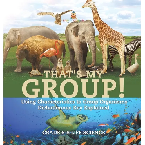 That's My Group! Using Characteristics to Group Organisms Dichotomous Key Explained Grade 6-8 Life Science