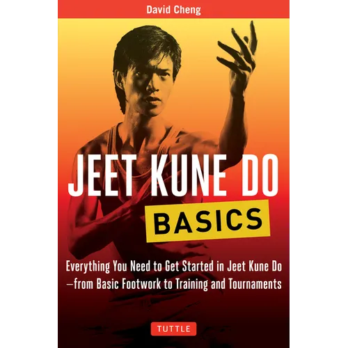 Jeet Kune Do Basics: Everything You Need to Get Started in Jeet Kune Do - From Basic Footwork to Training and Tournaments