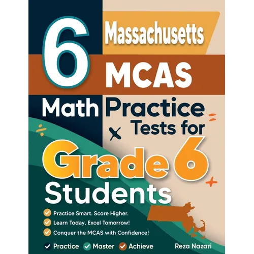 6 Massachusetts MCAS Math Practice Tests for Grade 6 Students: A Complete Guide to Building Math Mastery and Excelling on the Massachusetts MCAS Test