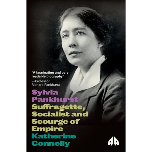 Sylvia Pankhurst: Suffragette, Socialist and Scourge of Empire: Suffragette, Socialist and Scourge of Empire
