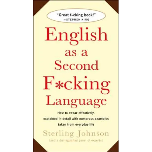 English as a Second F*cking Language: How to Swear Effectively, Explained in Detail with Numerous Examples Taken from Everyday Life