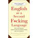 English as a Second F*cking Language: How to Swear Effectively, Explained in Detail with Numerous Examples Taken from Everyday Life