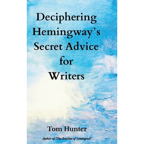 Deciphering Hemingway's Secret Advice for Writers