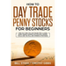 How to Day Trade Penny Stocks for Beginners: Find Out How You Can Trade For a Living Using Unique Trading Psychology, Expert Tools and Tactics, and Wi