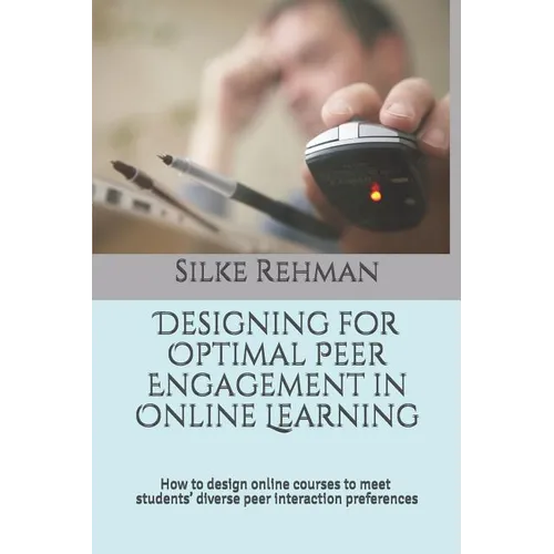 Designing for Optimal Peer Engagement in Online Learning: How to design online courses to meet online students' diverse peer interaction preferences