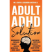 Adult ADHD Solution: The Complete Guide to Understanding and Managing Adult ADHD to Overcome Impulsivity, Hyperactivity, Inattention, Stress, and Anxi