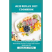 Acid Reflux Diet Cookbook: An Essential Guide With Simple And Nourishing Recipes To Heal And Prevent Gerd And LPR