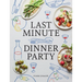 Last Minute Dinner Party: Over 120 Inspiring Dishes to Feed Family and Friends at a Moment's Notice