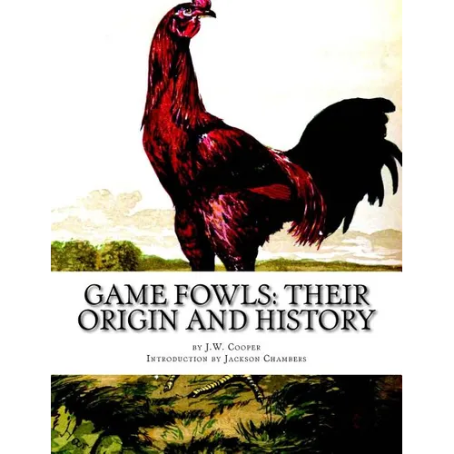 Game Fowls: Their Origin and History: Game Fowl Chickens Book 4