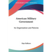 American Military Government: Its Organization and Policies