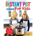 The Instant Pot Cookbook For Kids: 53 Safe, Fun, and Confidence Building Recipes for Your Young Chef