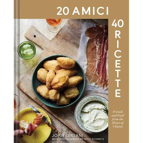 20 Amici - 40 Ricette (20 Friends -- 40 Recipes): Friends and Food from the Heart of Chianti