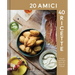 20 Amici - 40 Ricette (20 Friends -- 40 Recipes): Friends and Food from the Heart of Chianti