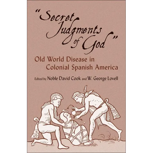 Secret Judgments of God: Old World Disease in Colonial Spanish America Volume 205