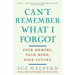 Can't Remember What I Forgot: Your Memory, Your Mind, Your Future