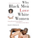 Why Black Men Love White Women: Going Beyond Sexual Politics to the Heart of the Matter