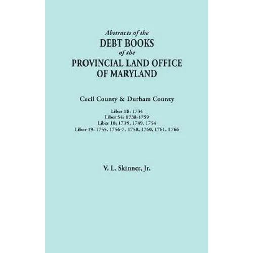Abstracts of the Debt Books of the Provincial Land Office of Maryland. Cecil County & Durham County. Liber 18: 1734; Liber 54: 1738-1759; Liber 18: 17