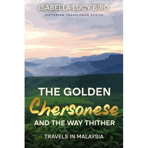 The Golden Chersonese and the Way Thither (Travels in Malaysia): Victorian Travelogue Series (Annotated)