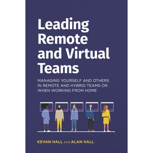 Leading remote and virtual teams: Managing yourself and others in remote and hybrid teams or when working from home