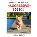 How to Train an Aggressive Dog: Aggressive dog training guide for beginners, puppy training gift ideas for dad, friend, mom, boy, girl, dog breeder