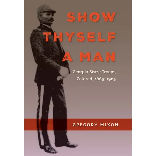 Show Thyself a Man: Georgia State Troops, Colored, 1865-1905