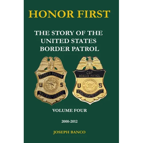 Honor First: The Story of the United States Border Patrol Volume IV 2000-2012: Black and White Version