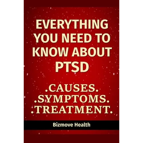 Everything you need to know about PTSD: Causes, Symptoms, Treatment