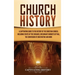 Church History: A Captivating Guide to the History of the Christian Church, Including Events of the Crusades, the Missionary Journeys of Paul, the Con
