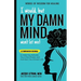 I Would, but MY DAMN MIND Won't Let Me!: A Companion Journal to Help You Activate Your Mind Power and Architect Your Dream Life