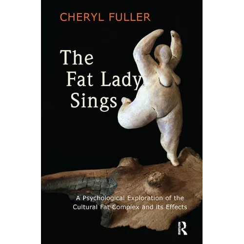 The Fat Lady Sings: A Psychological Exploration of the Cultural Fat Complex and Its Effects