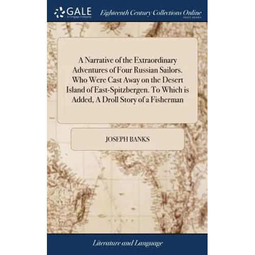 A Narrative of the Extraordinary Adventures of Four Russian Sailors. Who Were Cast Away on the Desert Island of East-Spitzbergen. To Which is Added, A
