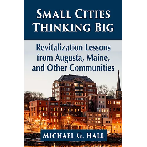 Small Cities Thinking Big: Revitalization Lessons from Augusta, Maine, and Other Communities