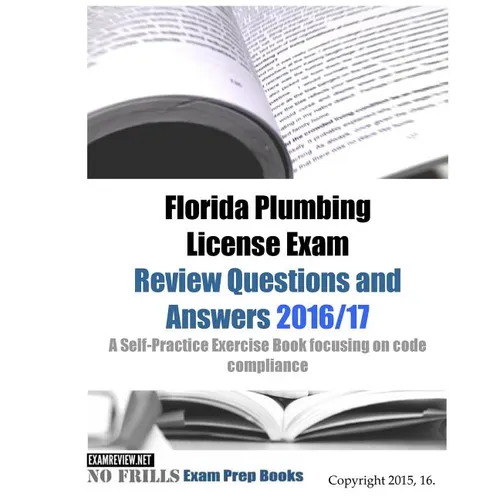 Florida Plumbing License Exam Review Questions and Answers 2016/17: A Self-Practice Exercise Book focusing on code compliance