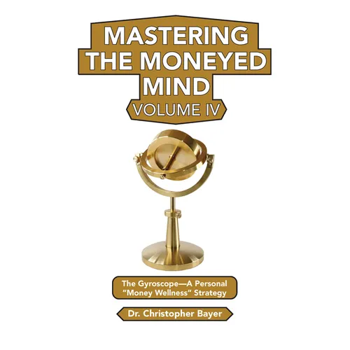 Mastering the Moneyed Mind, Volume IV: The Gyroscope-A Personal "Money Wellness" Strategy