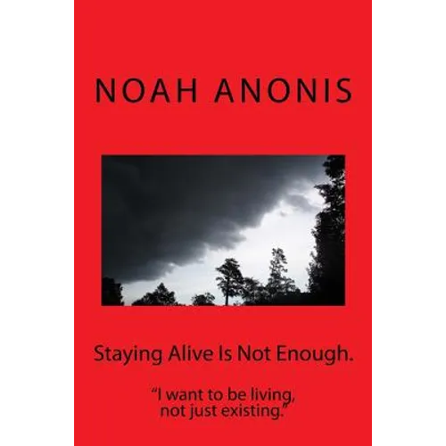 Staying Alive Is Not Enough.: "I want to be living, not just existing"