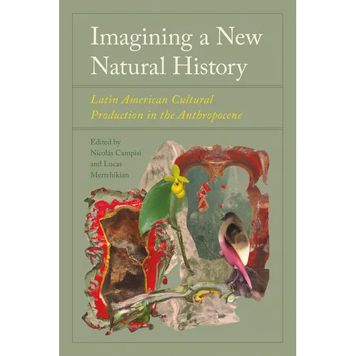 Imagining a New Natural History: Latin American Cultural Production in the Anthropocene