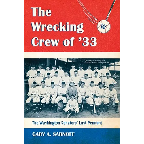 The Wrecking Crew of '33: The Washington Senators' Last Pennant