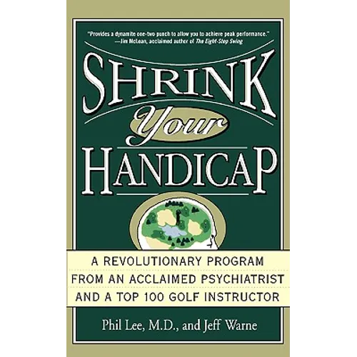 Shrink Your Handicap: A Revolutionary Program from an Acclaimed Psychiatrist and a Top 100 Golf Instructor