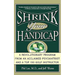 Shrink Your Handicap: A Revolutionary Program from an Acclaimed Psychiatrist and a Top 100 Golf Instructor