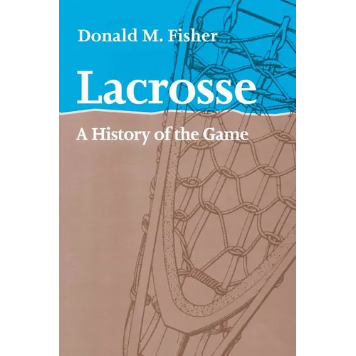 Lacrosse: A History of the Game