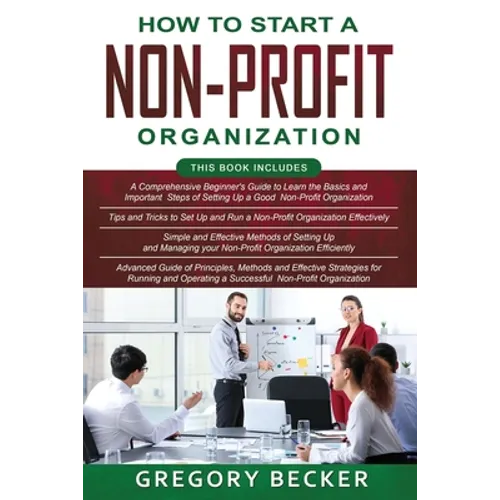 How to Start a Non-Profit Organization: 4 in 1- Beginner's Guide+ Tips and Tricks+ Simple and Effective Methods+ Advanced Methods of running and opera