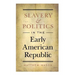 Slavery and Politics in the Early American Republic