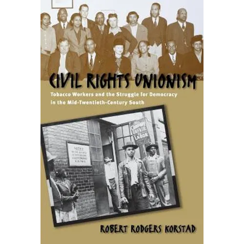 Civil Rights Unionism: Tobacco Workers and the Struggle for Democracy in the Mid-Twentieth-Century South