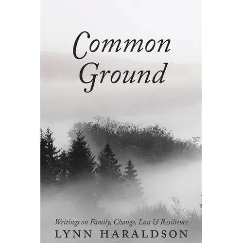 Common Ground: Writings on Family, Change, Loss & Resilience